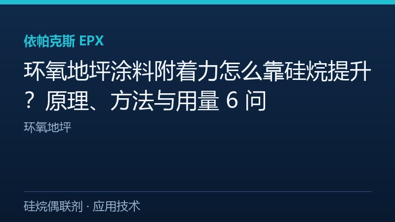环氧地坪涂料附着力怎么靠硅烷提升?原理、方法与用量 6 问 环氧地坪
